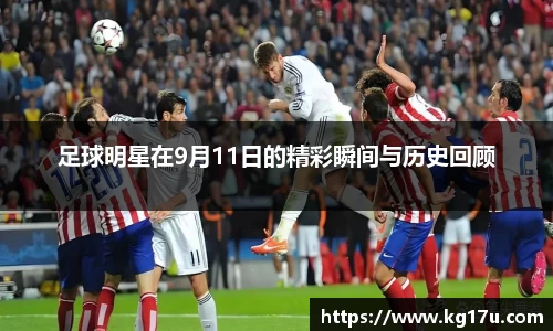 足球明星在9月11日的精彩瞬间与历史回顾