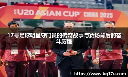 17号足球明星守门员的传奇故事与赛场背后的奋斗历程