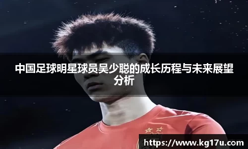中国足球明星球员吴少聪的成长历程与未来展望分析